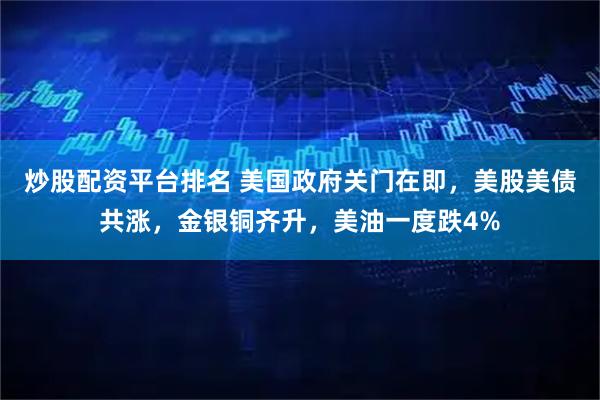 炒股配资平台排名 美国政府关门在即，美股美债共涨，金银铜齐升，美油一度跌4%